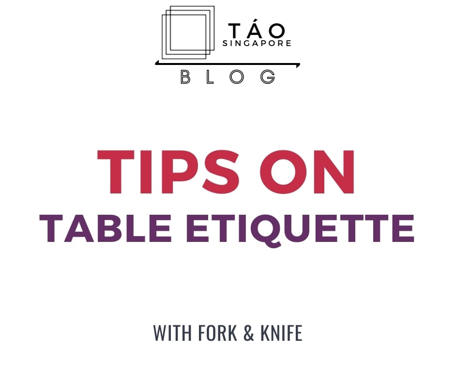 Tips On Table Etiquette With Fork Knife Tao Singapore Blog